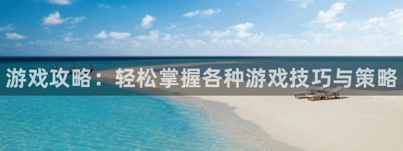 赢咖娱乐官方注册登录：游戏攻略：轻松掌握各种游戏技巧与策略